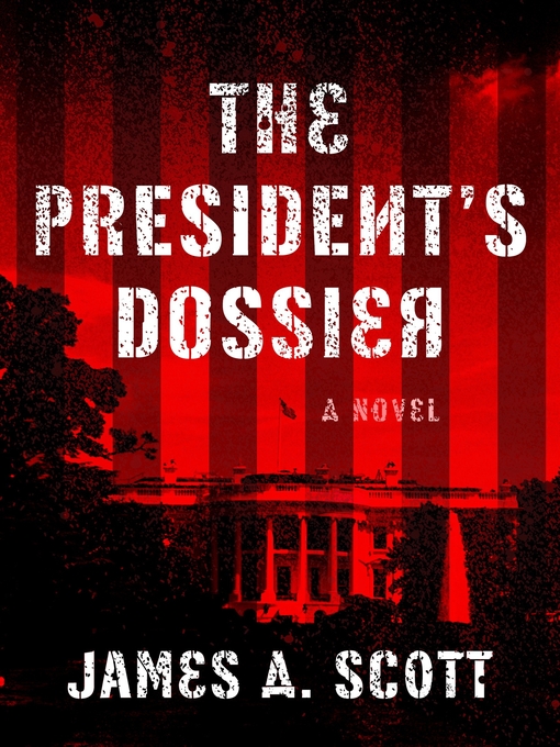 Title details for The President's Dossier by James A. Scott - Available